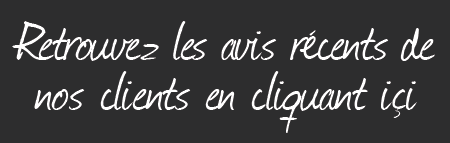 Retrouvez les avis récents de nos clients en cliquant içi